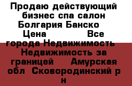 Продаю действующий бизнес спа салон Болгария Банско! › Цена ­ 35 000 - Все города Недвижимость » Недвижимость за границей   . Амурская обл.,Сковородинский р-н